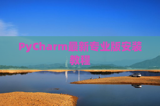 PyCharm最新专业版安装教程